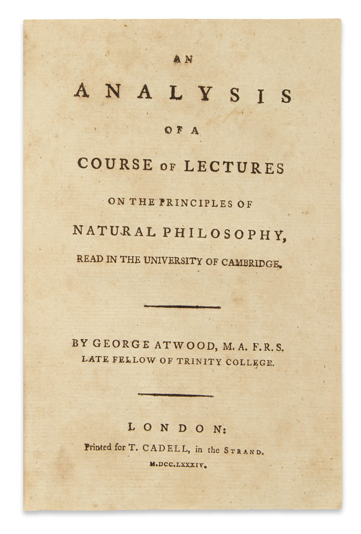 ATWOOD, GEORGE. An Analysis of a Course of Lectures on the Principles of Natural Philosophy, read in the University of Cambridge.  1784
